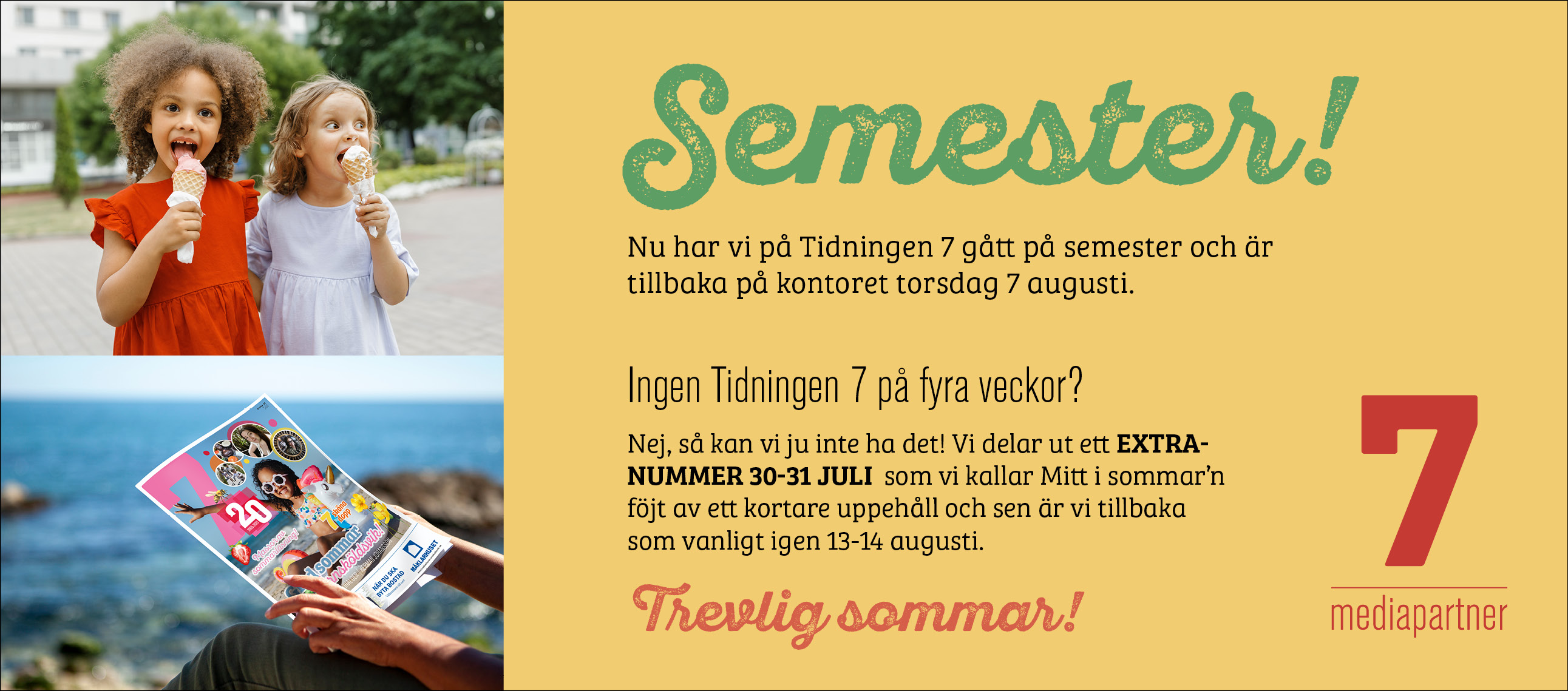 Tidningen 7 har semester fram till 7 augusti.
